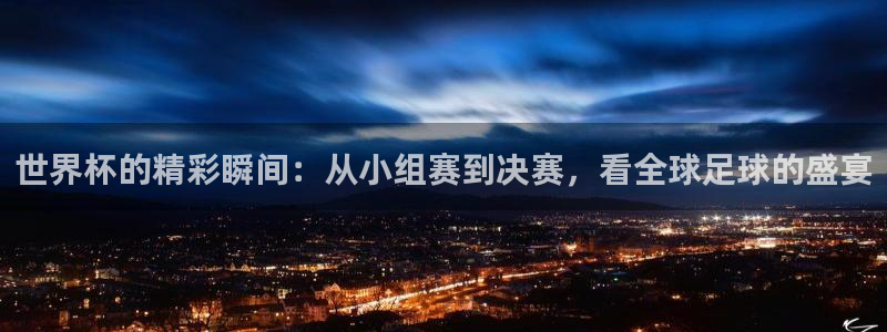 2026世界杯赛程：世界杯的精彩瞬间：从小组赛到决赛，看全球足球的盛宴